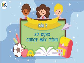 Bài giảng Tin học 3 - Bài 7: Sử dụng chuột máy tính