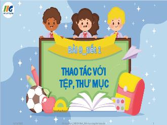 Bài giảng Tin học 4 - Bài 9: Thao tác với tệp, thư mục (Tiết 1)