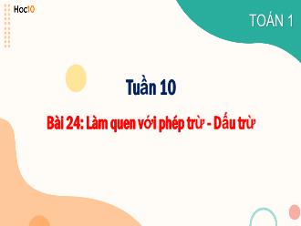 Bài giảng Toán 1 - Bài 24: Làm quen với phép trừ, dấu trừ