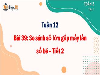 Bài giảng Toán 3 - Bài 39: So sánh số lớn gấp mấy lần số bé (Tiết 2)