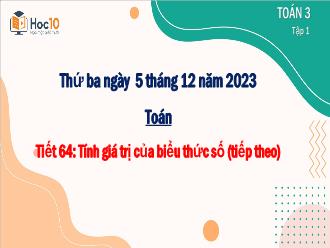 Bài giảng Toán 3 - Bài 64: Tính giá trị của biểu thức số (Tiếp theo) - Năm học 2023-2024