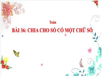 Bài giảng Toán 3 Sách Cánh diều - Bài 36: Chia cho số có một chữ số - Năm học 2023-2024